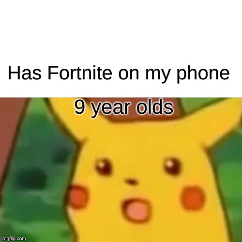 Surprised Pikachu | Has Fortnite on my phone; 9 year olds | image tagged in memes,surprised pikachu | made w/ Imgflip meme maker