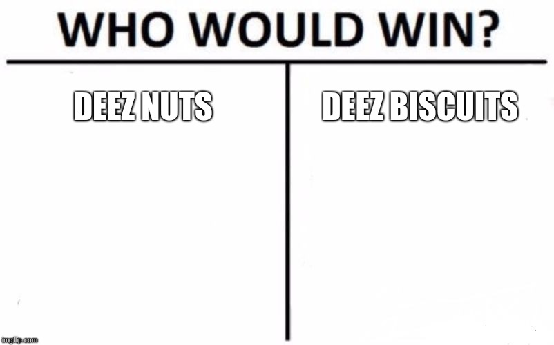 Who Would Win? | DEEZ NUTS; DEEZ BISCUITS | image tagged in memes,who would win | made w/ Imgflip meme maker