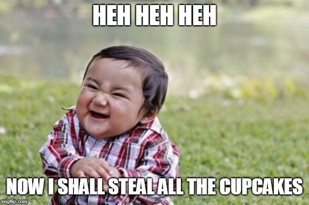 Evil Toddler Meme | HEH HEH HEH; NOW I SHALL STEAL ALL THE CUPCAKES | image tagged in memes,evil toddler | made w/ Imgflip meme maker