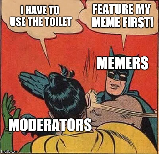 Batman Slapping Robin Meme | I HAVE TO USE THE TOILET FEATURE MY MEME FIRST! MODERATORS MEMERS | image tagged in memes,batman slapping robin | made w/ Imgflip meme maker