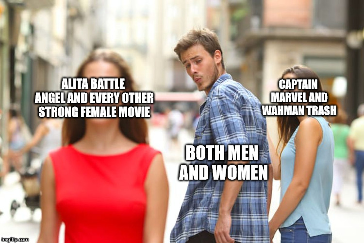 Distracted Boyfriend | CAPTAIN MARVEL AND WAHMAN TRASH; ALITA BATTLE ANGEL AND EVERY OTHER STRONG FEMALE MOVIE; BOTH MEN AND WOMEN | image tagged in memes,distracted boyfriend,feminism,funny meme,captain marvel | made w/ Imgflip meme maker