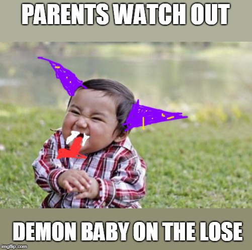 Evil Toddler Meme | PARENTS WATCH OUT; DEMON BABY ON THE LOSE | image tagged in memes,evil toddler | made w/ Imgflip meme maker