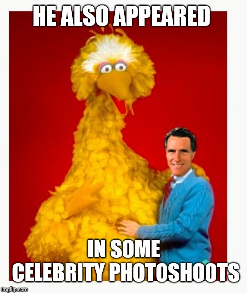 Big Bird And Mitt Romney Meme | HE ALSO APPEARED IN SOME CELEBRITY PHOTOSHOOTS | image tagged in memes,big bird and mitt romney | made w/ Imgflip meme maker