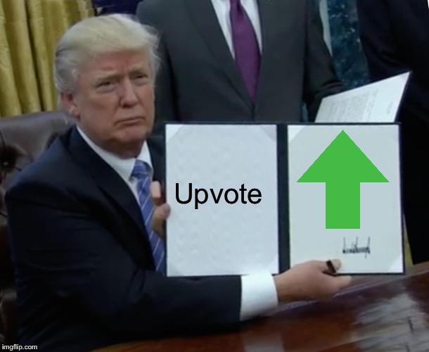 Trump Bill Signing Meme | Upvote | image tagged in memes,trump bill signing | made w/ Imgflip meme maker