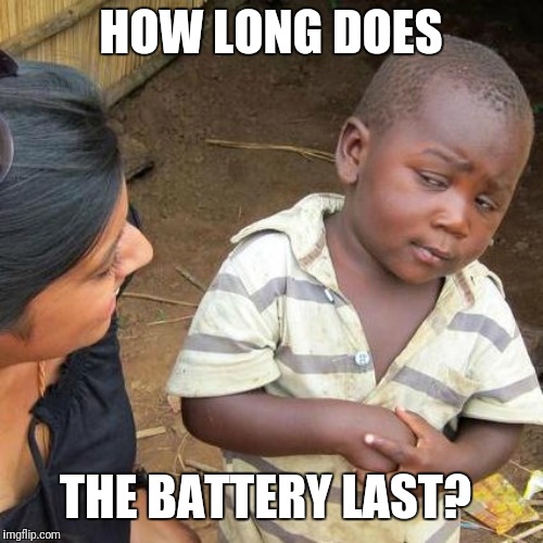 Third World Skeptical Kid Meme | HOW LONG DOES THE BATTERY LAST? | image tagged in memes,third world skeptical kid | made w/ Imgflip meme maker
