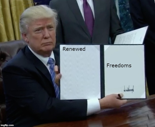 Trump Bill Signing Meme | Renewed; Freedoms | image tagged in memes,trump bill signing | made w/ Imgflip meme maker