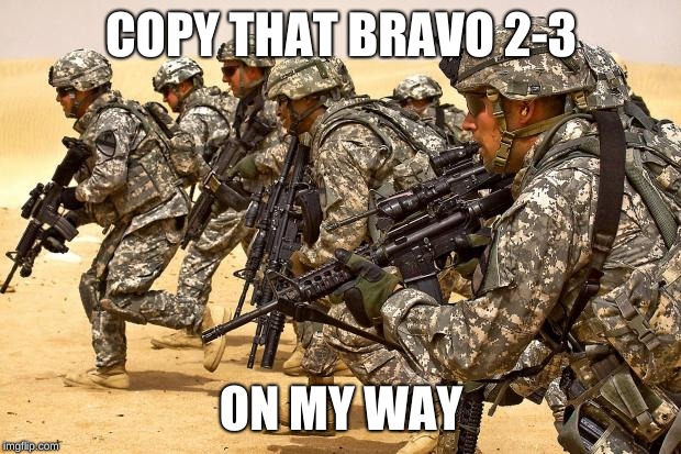 Military  | COPY THAT BRAVO 2-3 ON MY WAY | image tagged in military | made w/ Imgflip meme maker