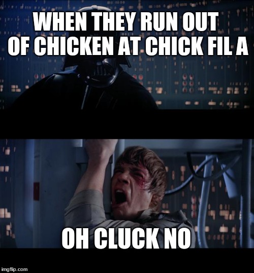Star Wars No | WHEN THEY RUN OUT OF CHICKEN AT CHICK FIL A; OH CLUCK NO | image tagged in memes,star wars no | made w/ Imgflip meme maker