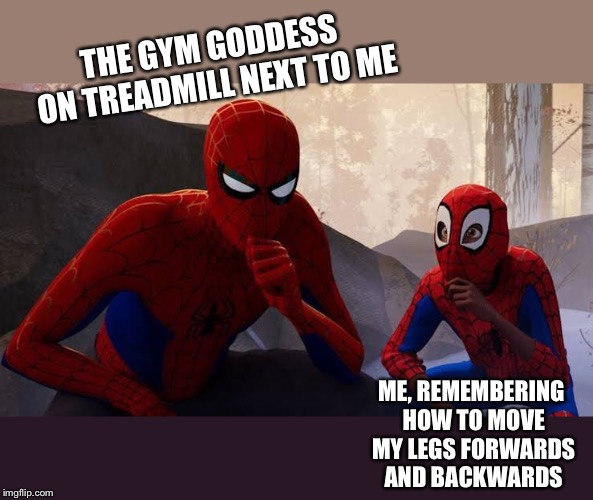 My apprentice | THE GYM GODDESS ON TREADMILL NEXT TO ME; ME, REMEMBERING HOW TO MOVE MY LEGS FORWARDS AND BACKWARDS | image tagged in my apprentice | made w/ Imgflip meme maker