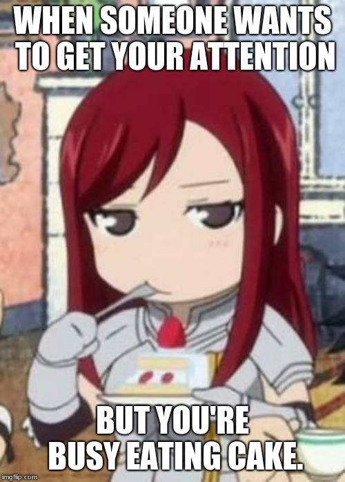 Do Not Disturb | WHEN SOMEONE WANTS TO GET YOUR ATTENTION; BUT YOU'RE BUSY EATING CAKE. | image tagged in memes,anime,erza scarlet,cake,do not disturb | made w/ Imgflip meme maker