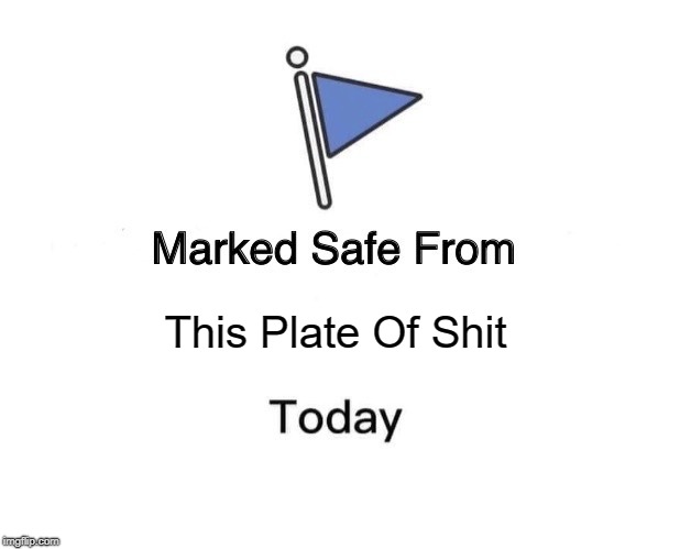 Marked Safe From | This Plate Of Shit | image tagged in marked safe from facebook meme template | made w/ Imgflip meme maker
