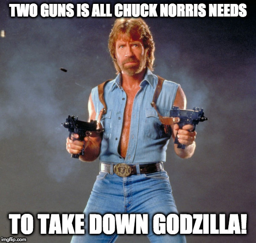 Chuck Norris Guns | TWO GUNS IS ALL CHUCK NORRIS NEEDS; TO TAKE DOWN GODZILLA! | image tagged in memes,chuck norris guns,chuck norris | made w/ Imgflip meme maker