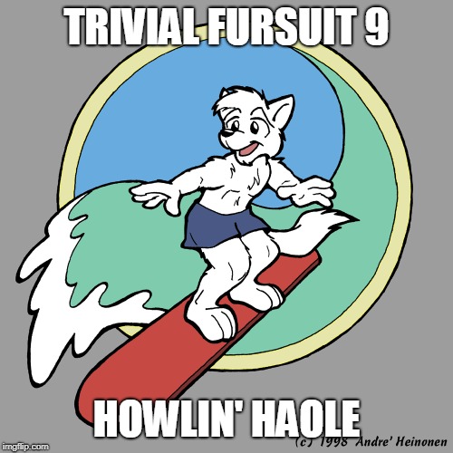 TRIVIAL FURSUIT 9; HOWLIN' HAOLE | made w/ Imgflip meme maker