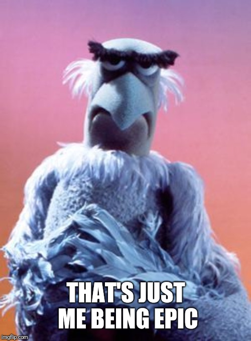 Sam The Eagle | THAT'S JUST ME BEING EPIC | image tagged in sam the eagle | made w/ Imgflip meme maker