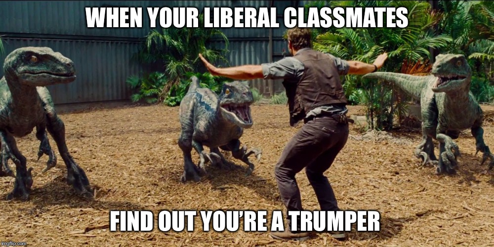 They’re vicious  | WHEN YOUR LIBERAL CLASSMATES; FIND OUT YOU’RE A TRUMPER | image tagged in jurassic park raptor,college liberal,democrats,political meme,memes | made w/ Imgflip meme maker
