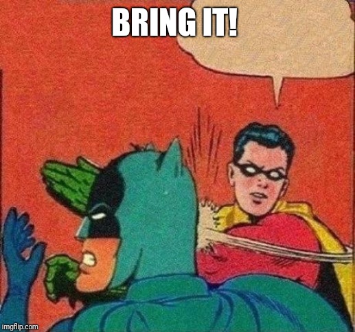Robin Slaps Batman | BRING IT! | image tagged in robin slaps batman | made w/ Imgflip meme maker