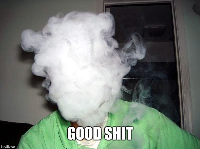 Vape Cloud | GOOD SHIT | image tagged in vape cloud | made w/ Imgflip meme maker