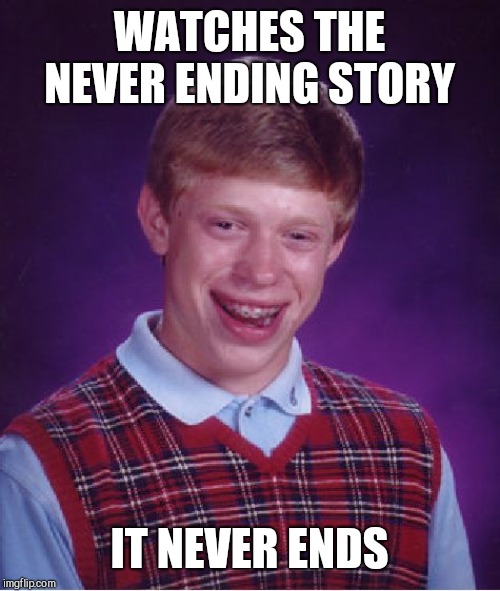 Bad Luck Brian Meme | WATCHES THE NEVER ENDING STORY; IT NEVER ENDS | image tagged in memes,bad luck brian | made w/ Imgflip meme maker