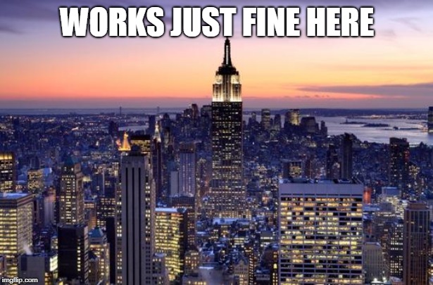 NEW YORK CITY | WORKS JUST FINE HERE | image tagged in new york city | made w/ Imgflip meme maker