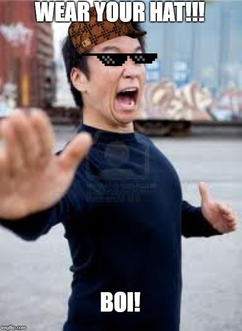 Angry Asian Meme | WEAR YOUR HAT!!! BOI! | image tagged in memes,angry asian | made w/ Imgflip meme maker