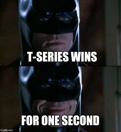 Batman Smiles | T-SERIES WINS; FOR ONE SECOND | image tagged in memes,batman smiles | made w/ Imgflip meme maker