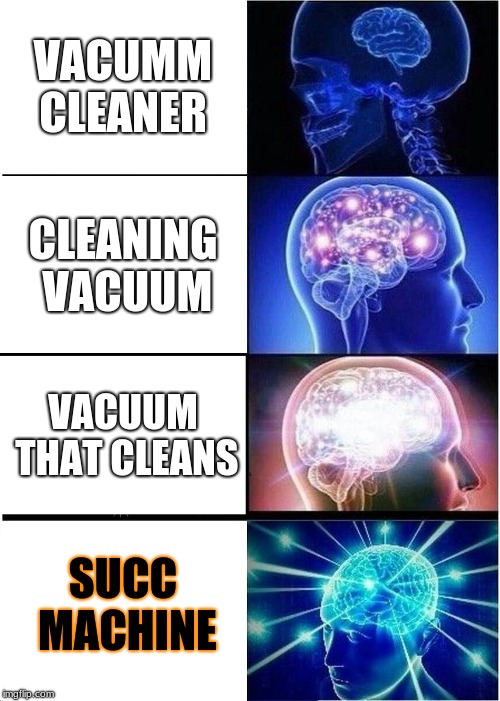 Expanding Brain | VACUMM CLEANER; CLEANING VACUUM; VACUUM THAT CLEANS; SUCC MACHINE | image tagged in memes,expanding brain | made w/ Imgflip meme maker
