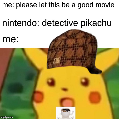 Surprised Pikachu | me: please let this be a good movie; nintendo: detective pikachu; me: | image tagged in memes,surprised pikachu | made w/ Imgflip meme maker