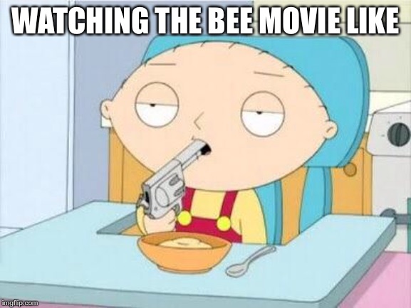 Honey Slaves to the Man? Seriously? | WATCHING THE BEE MOVIE LIKE | image tagged in stewie gun i'm done,bee movie,family guy | made w/ Imgflip meme maker