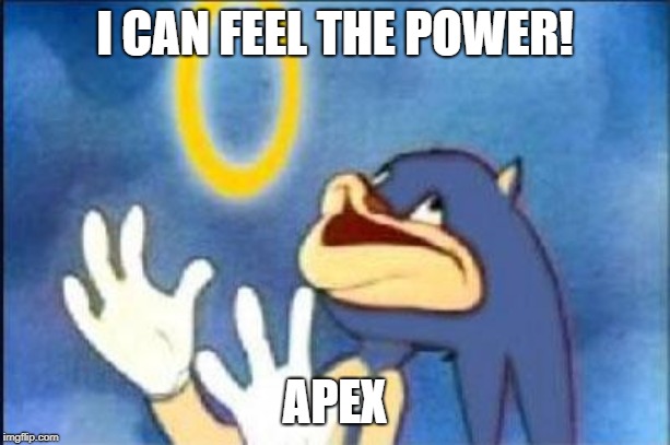 Sonic derp |  I CAN FEEL THE POWER! APEX | image tagged in sonic derp | made w/ Imgflip meme maker