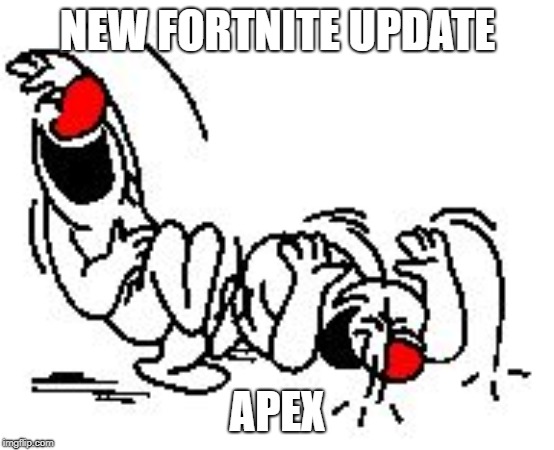 LOL Hysterically | NEW FORTNITE UPDATE; APEX | image tagged in lol hysterically | made w/ Imgflip meme maker