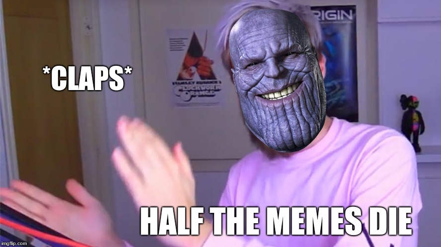 meme review  | *CLAPS*; HALF THE MEMES DIE | image tagged in pewdiepie,pewds,thanos,snap,thanos snap | made w/ Imgflip meme maker