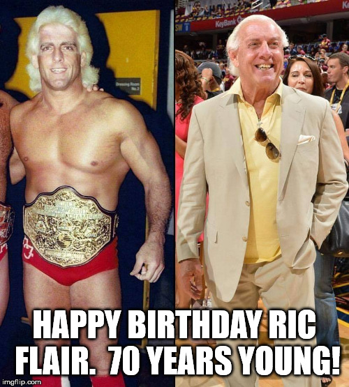 Ric Flair Birthday | HAPPY BIRTHDAY RIC FLAIR.  70 YEARS YOUNG! | image tagged in ric flair,wrestling,happy birthday,woooo | made w/ Imgflip meme maker