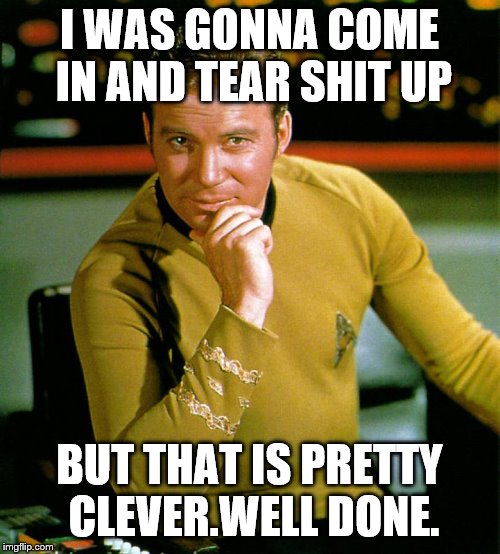 Captain Kirk The Thinker | I WAS GONNA COME IN AND TEAR SHIT UP BUT THAT IS PRETTY CLEVER.WELL DONE. | image tagged in captain kirk the thinker | made w/ Imgflip meme maker