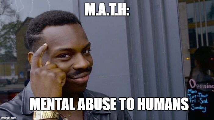 Roll Safe Think About It Meme | M.A.T.H:; MENTAL ABUSE TO HUMANS | image tagged in memes,roll safe think about it | made w/ Imgflip meme maker