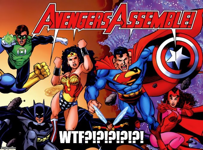 Avengers Assemble? | WTF?!?!?!?!?! | image tagged in avengers,justice league,marvel,dc | made w/ Imgflip meme maker