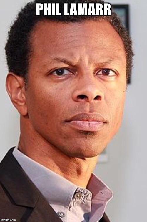 Angry dude | PHIL LAMARR | image tagged in angry dude | made w/ Imgflip meme maker