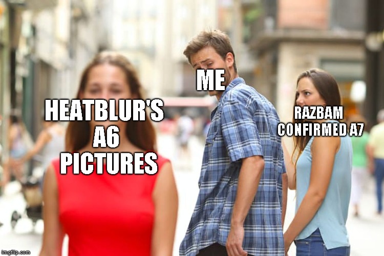 Distracted Boyfriend Meme | ME; HEATBLUR'S A6 
PICTURES; RAZBAM CONFIRMED
A7 | image tagged in memes,distracted boyfriend | made w/ Imgflip meme maker