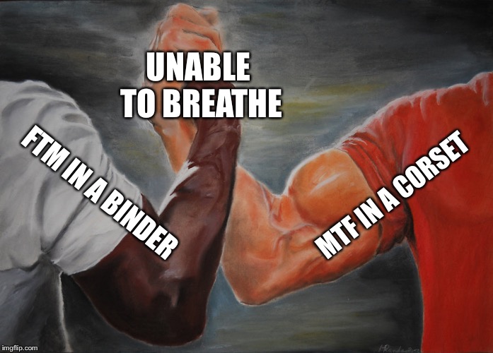 Epic Handshake Meme | UNABLE TO BREATHE; MTF IN A CORSET; FTM IN A BINDER | image tagged in epic handshake | made w/ Imgflip meme maker