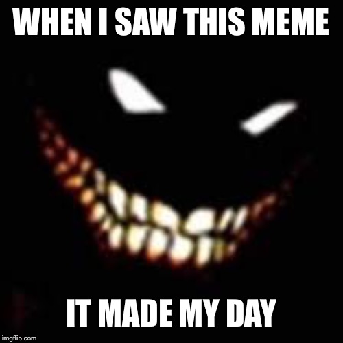 WHEN I SAW THIS MEME IT MADE MY DAY | made w/ Imgflip meme maker
