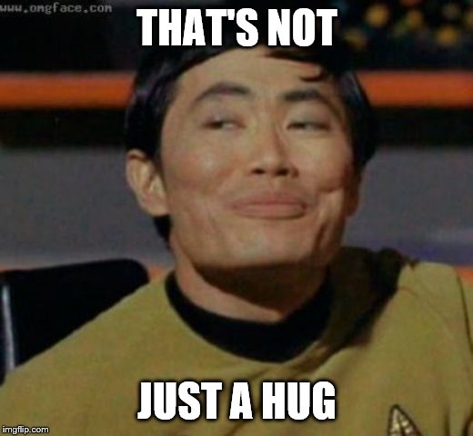 sulu | THAT'S NOT JUST A HUG | image tagged in sulu | made w/ Imgflip meme maker