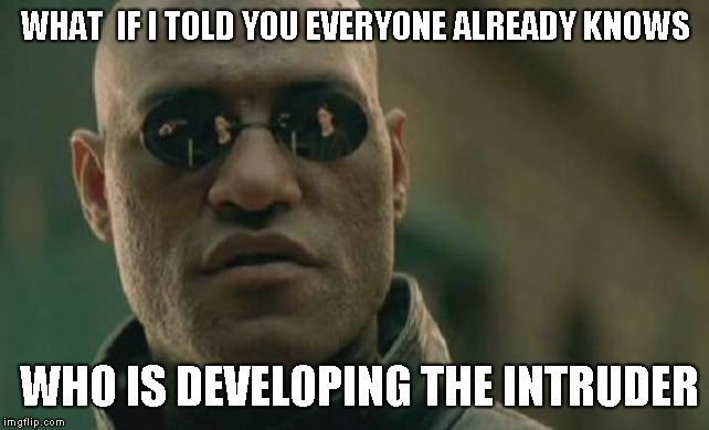 Matrix Morpheus Meme | WHAT  IF I TOLD YOU EVERYONE ALREADY KNOWS; WHO IS DEVELOPING THE INTRUDER | image tagged in memes,matrix morpheus | made w/ Imgflip meme maker