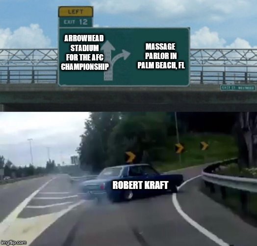 Mr. Kraft taking a detour on his way to Arrowhead Stadium | ARROWHEAD STADIUM FOR THE AFC CHAMPIONSHIP; MASSAGE PARLOR IN PALM BEACH, FL; ROBERT KRAFT | image tagged in memes,left exit 12 off ramp,new england patriots,prostitution | made w/ Imgflip meme maker