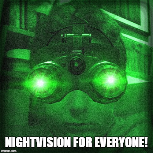 Night vision | NIGHTVISION FOR EVERYONE! | image tagged in night vision | made w/ Imgflip meme maker