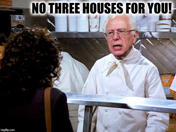 The Soup Line Nazi | NO THREE HOUSES FOR YOU! | image tagged in bernie sanders,soup nazi,seinfeld,bernie sanders three houses | made w/ Imgflip meme maker