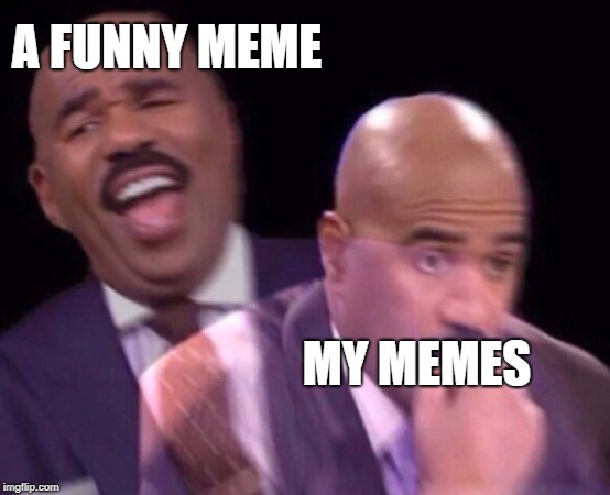 Steve Harvey Laughing Serious | A FUNNY MEME; MY MEMES | image tagged in steve harvey laughing serious | made w/ Imgflip meme maker