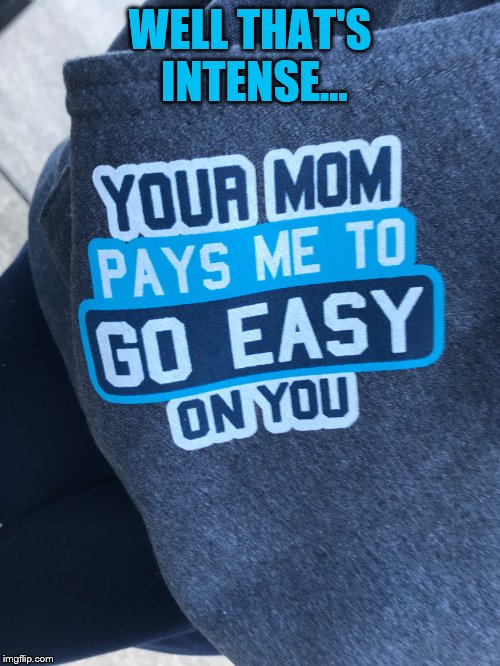 That's Intense | WELL THAT'S INTENSE... | image tagged in memes,funny,hoodie,intense | made w/ Imgflip meme maker