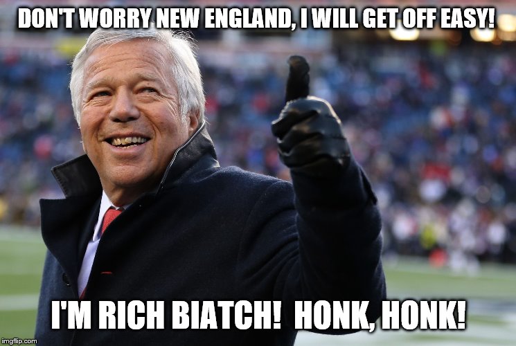 Will Mr. Kraft avoid jailtime? | DON'T WORRY NEW ENGLAND, I WILL GET OFF EASY! I'M RICH BIATCH!  HONK, HONK! | image tagged in cfox | made w/ Imgflip meme maker