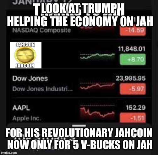 LOOK AT TRUMP HELPING THE ECONOMY ON JAH | made w/ Imgflip meme maker