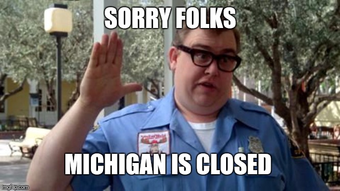 Sorry Folks | SORRY FOLKS; MICHIGAN IS CLOSED | image tagged in sorry folks | made w/ Imgflip meme maker