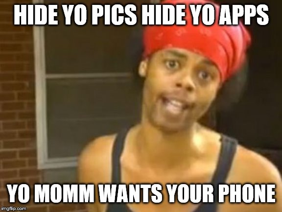 Hide Yo Kids Hide Yo Wife | HIDE YO PICS HIDE YO APPS; YO MOMM WANTS YOUR PHONE | image tagged in memes,hide yo kids hide yo wife | made w/ Imgflip meme maker